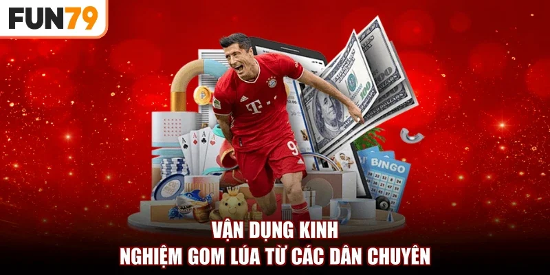 Vận dụng kinh nghiệm gom lúa từ các dân chuyên
