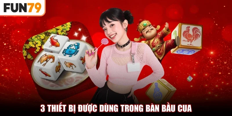 3 thiết bị được dùng trong bàn bầu cua