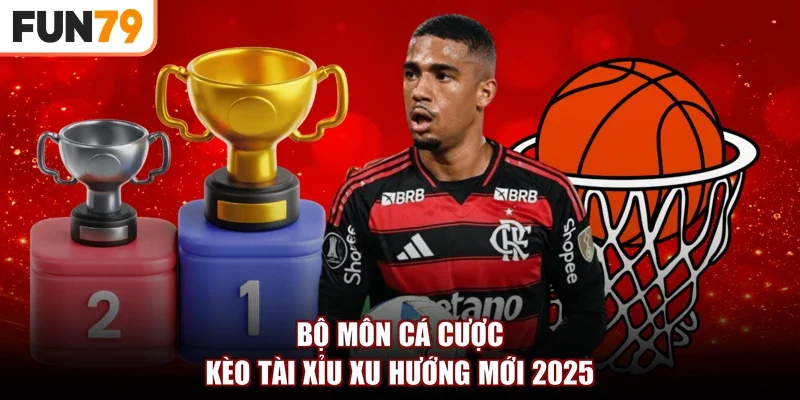 Bộ môn cá cược kèo tài xỉu xu hướng mới 2025