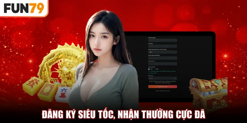 Đăng ký siêu tốc, nhận thưởng cực đã