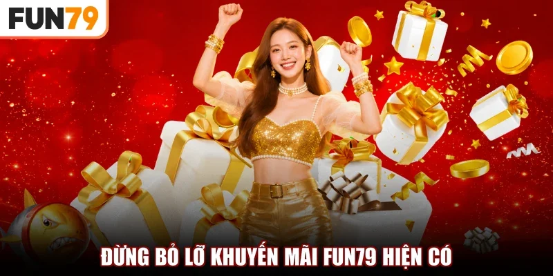 Đừng bỏ lỡ khuyến mãi FUN79 hiện có