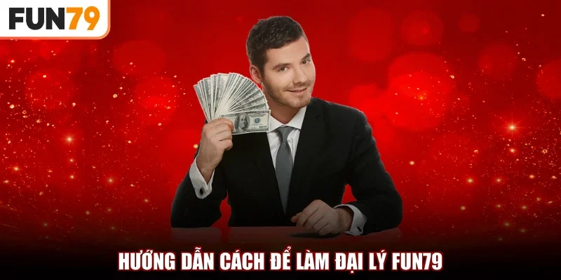 Hướng dẫn cách để làm đại lý fun79