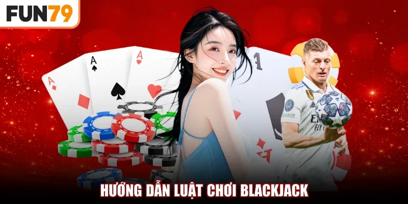 Hướng dẫn luật chơi blackjack