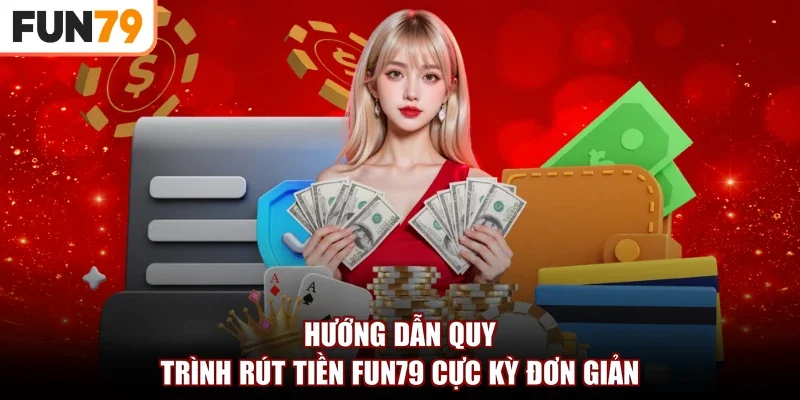 Hướng dẫn quy trình rút tiền Fun79 cực kỳ đơn giản