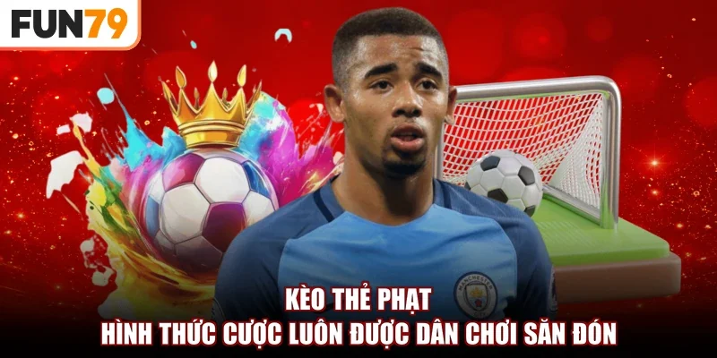 Kèo Thẻ Phạt – Hình Thức Cược Luôn Được Dân Chơi Săn Đón