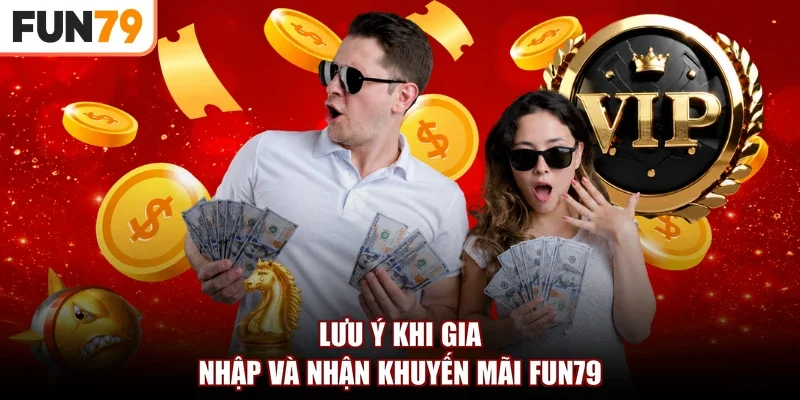 Lưu ý khi gia nhập và nhận khuyến mãi Fun79
