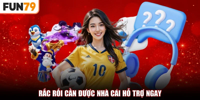 Rắc rối cần được nhà cái hỗ trợ ngay