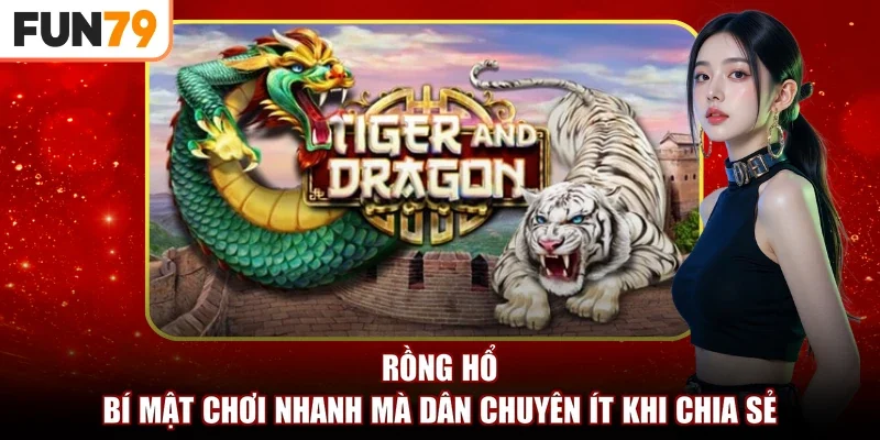 Rồng Hổ – Bí Mật Chơi Nhanh Mà Dân Chuyên Ít Khi Chia Sẻ