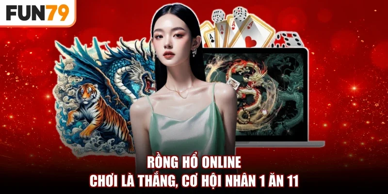 Rồng Hổ Online | Chơi Là Thắng, Cơ Hội Nhân 1 Ăn 11