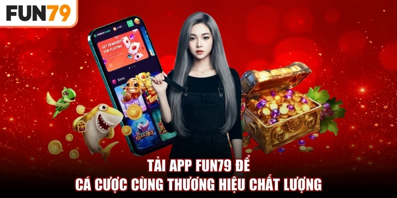Tải app Fun79 để cá cược cùng thương hiệu chất lượng