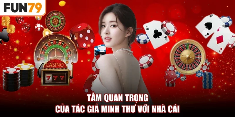 Tầm quan trọng của tác giả Minh Thư với nhà cái