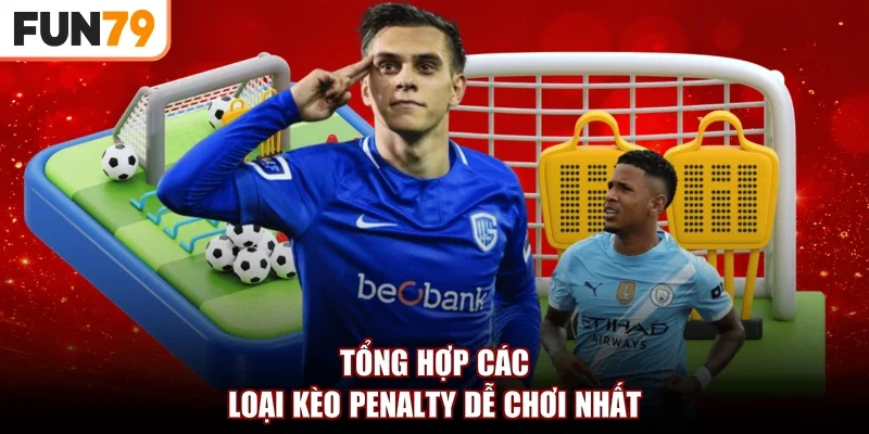 Tổng hợp các loại kèo penalty dễ chơi nhất