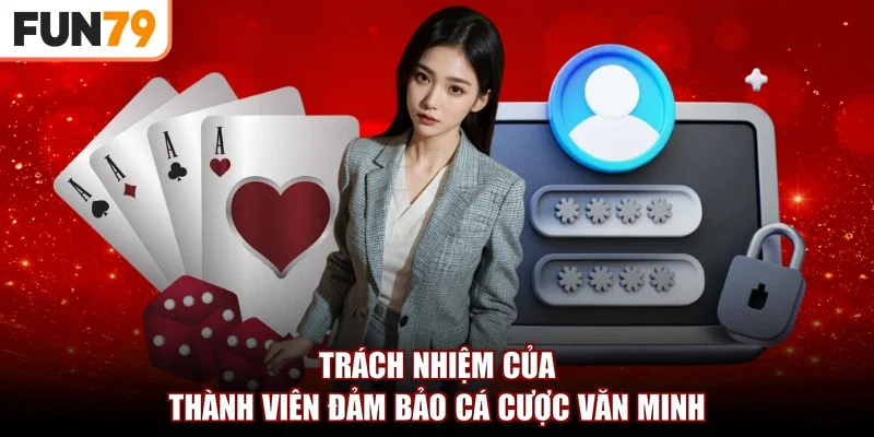 Trách nhiệm của thành viên đảm bảo cá cược văn minh