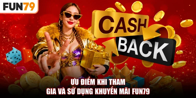 Ưu điểm khi tham gia và sử dụng khuyến mãi Fun79