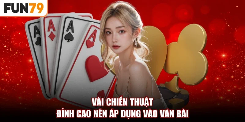 Vài chiến thuật đỉnh cao nên áp dụng vào ván bài