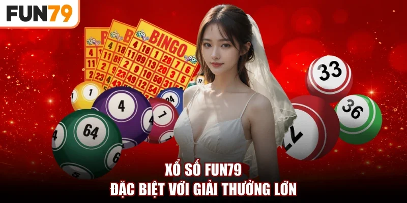 Xổ số Fun79 đặc biệt với giải thưởng lớn