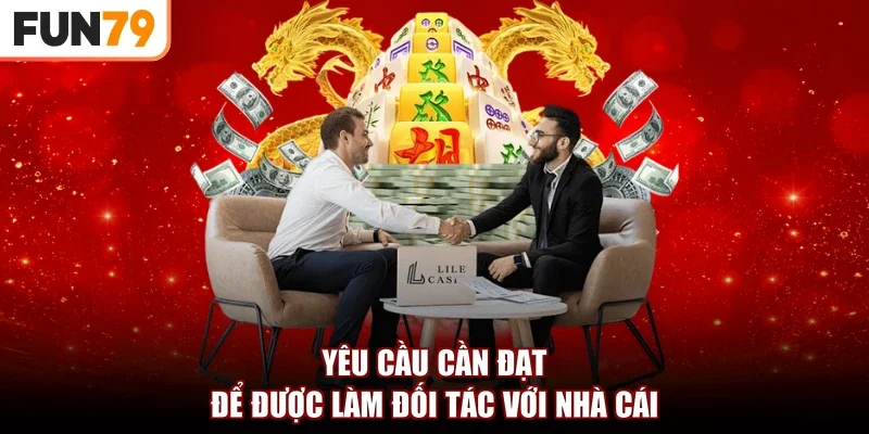 Yêu cầu cần đạt để được làm đối tác với nhà cái