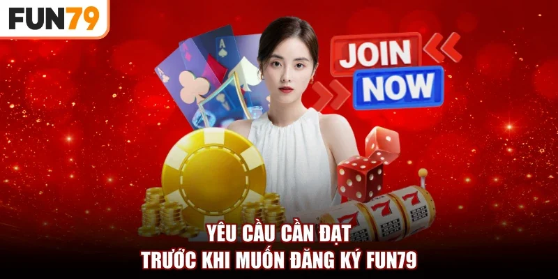 Yêu cầu cần đạt trước khi muốn đăng ký fun79