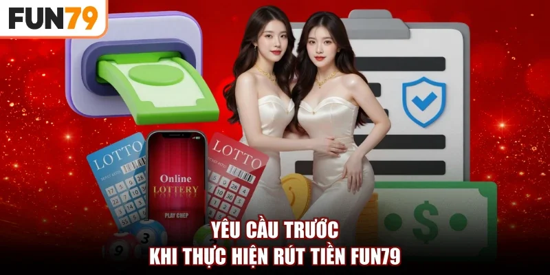 Yêu cầu trước khi thực hiện rút tiền Fun79
